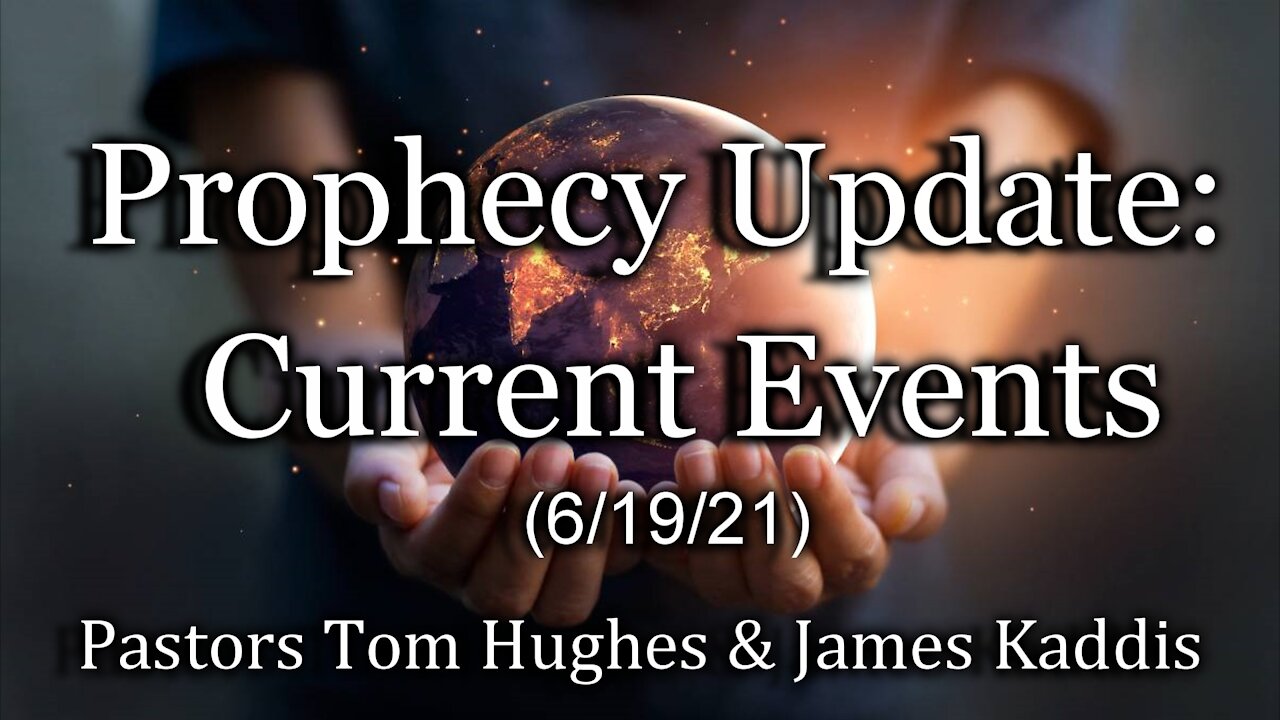 Prophecy Update: Current Events (6/19/21)