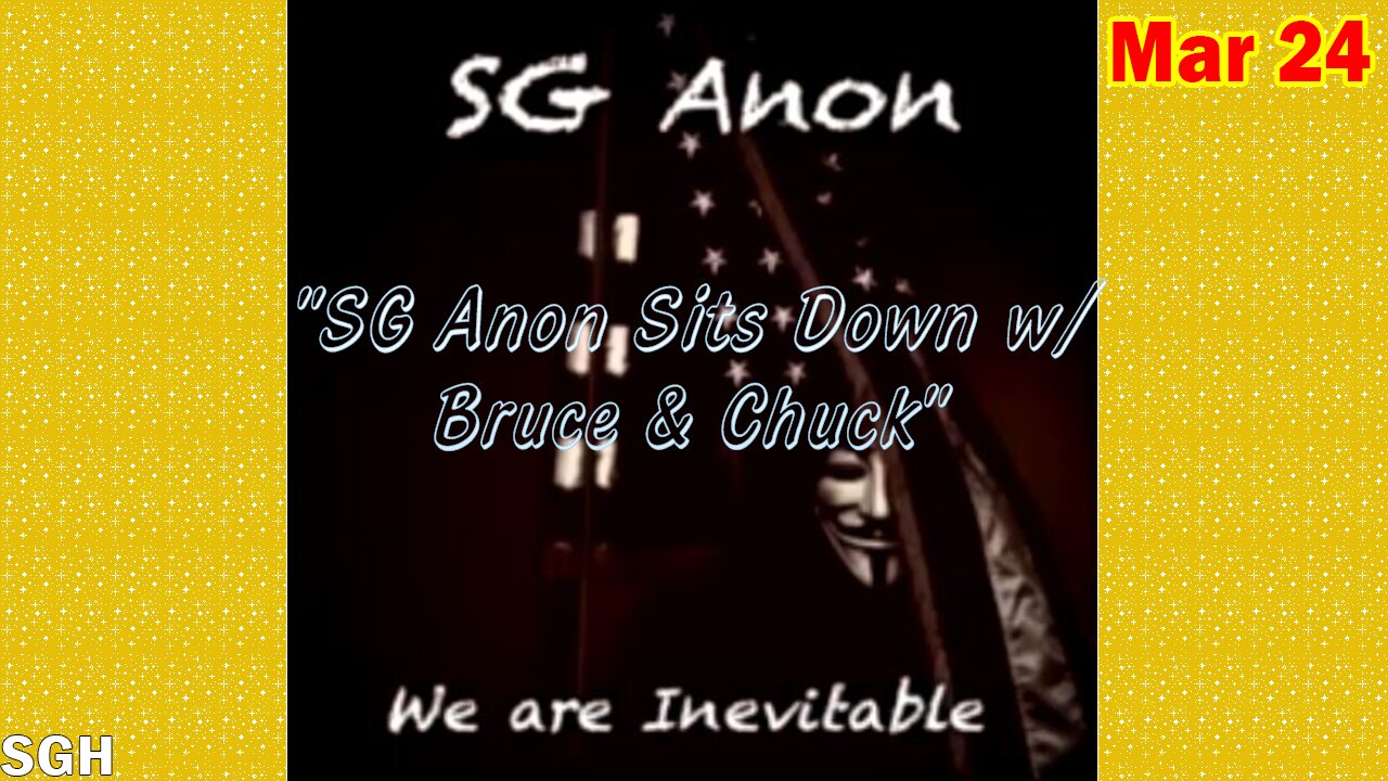 SG Anon Situation Update Mar 24 :"SG Anon Sits Down w/ Bruce & Chuck"