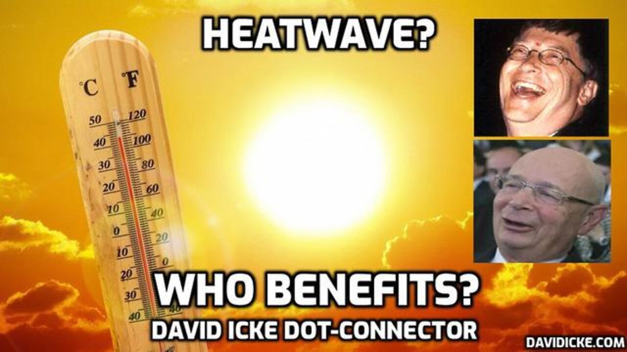 DAVID ICKE: HEATWAVE? - WHO BENEFITS?