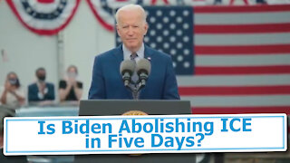 Is Biden Abolishing ICE in Five Days?