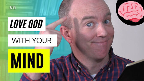 Love God with Your Mind | Mark 12:30 Bible Study