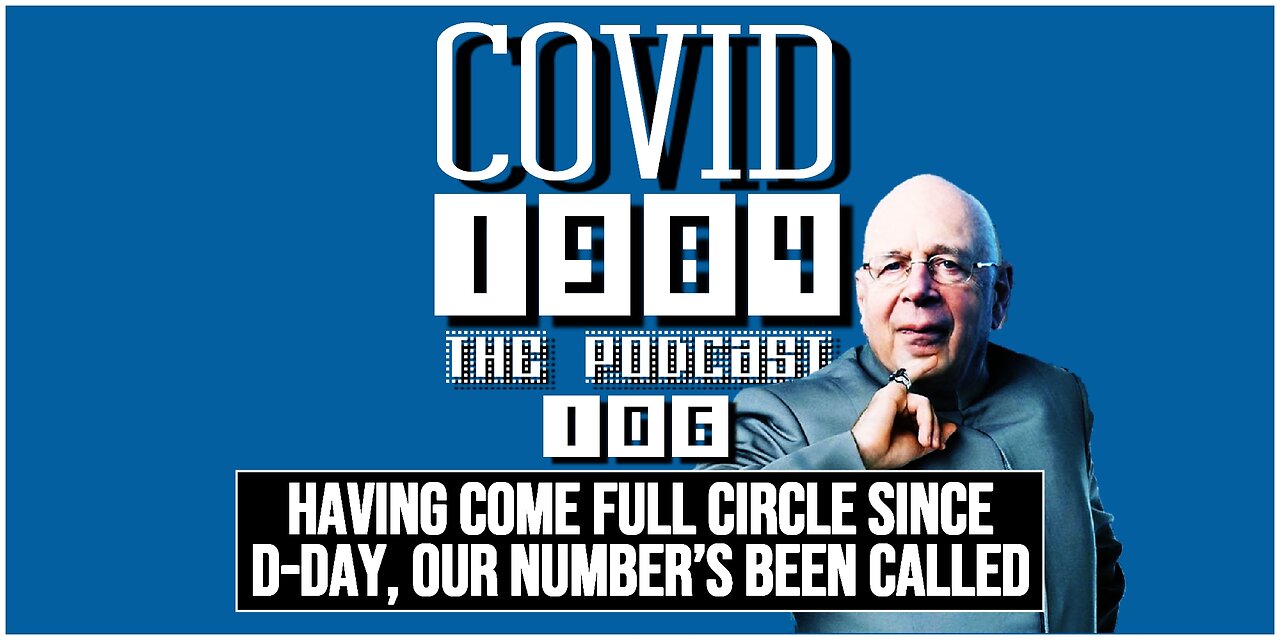 HAVING COME FULL CIRCLE SINCE D-DAY, OUR NUMBER'S BEEN CALLED. COVID1984 PODCAST. EP 106. 6/6/24