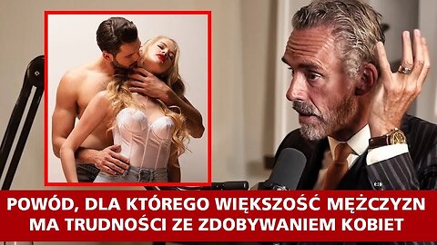 Powód, dla którego większość mężczyzn ma trudności ze zdobywaniem kobiet - Jordan Peterson