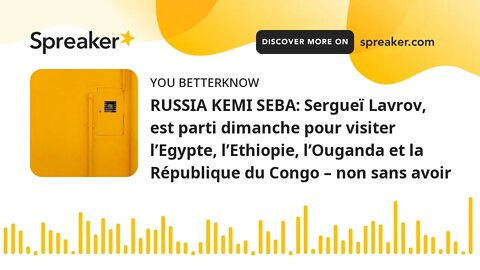 RUSSIA KEMI SEBA: Sergueï Lavrov, est parti dimanche pour visiter l’Egypte, l’Ethiopie, l’Ouganda et