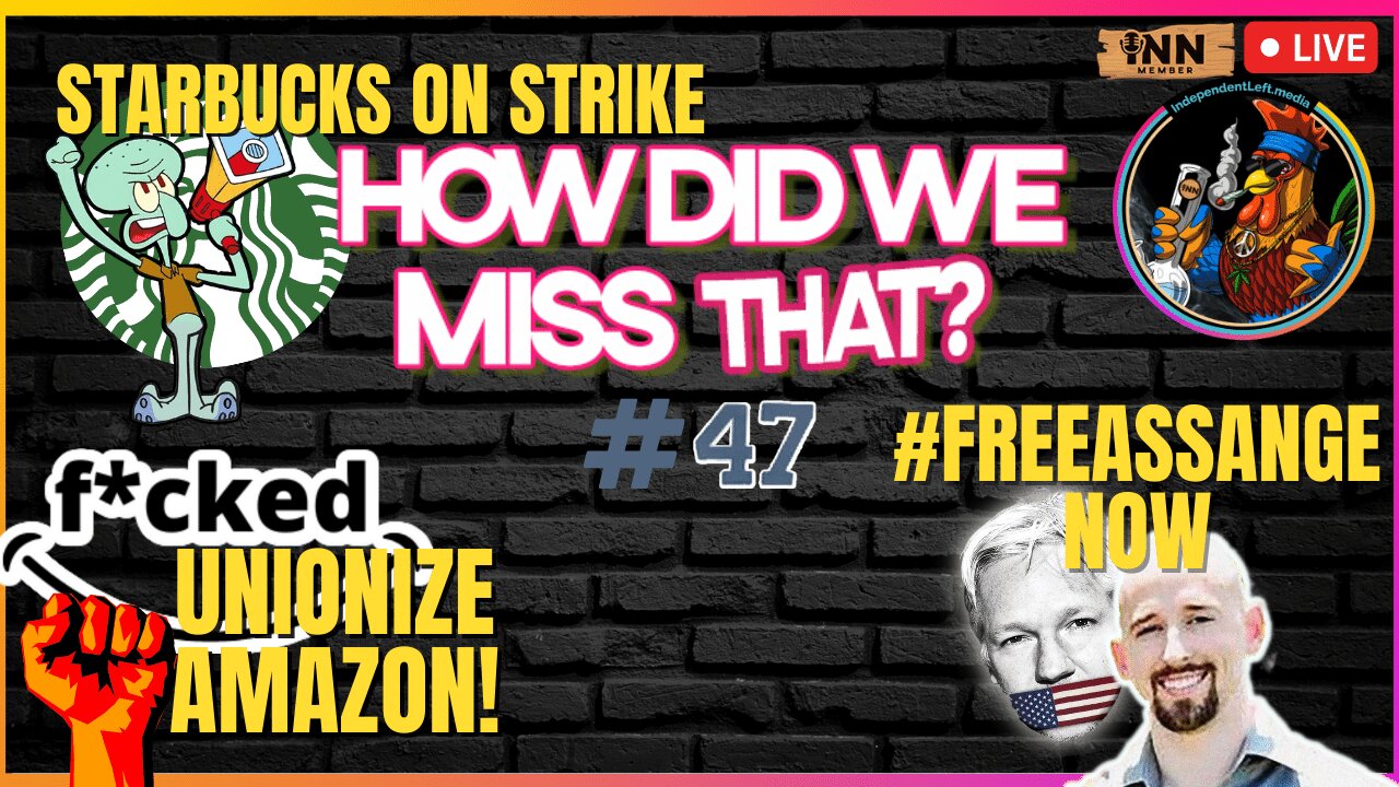 Starbucks & Amazon Union Updates, Julian Assange Extradition News | How Did We Miss That #47