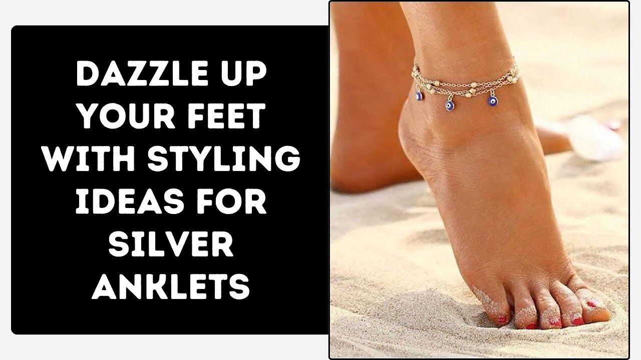 Dazzle Up Your Feet with Styling Ideas for Silver Anklets