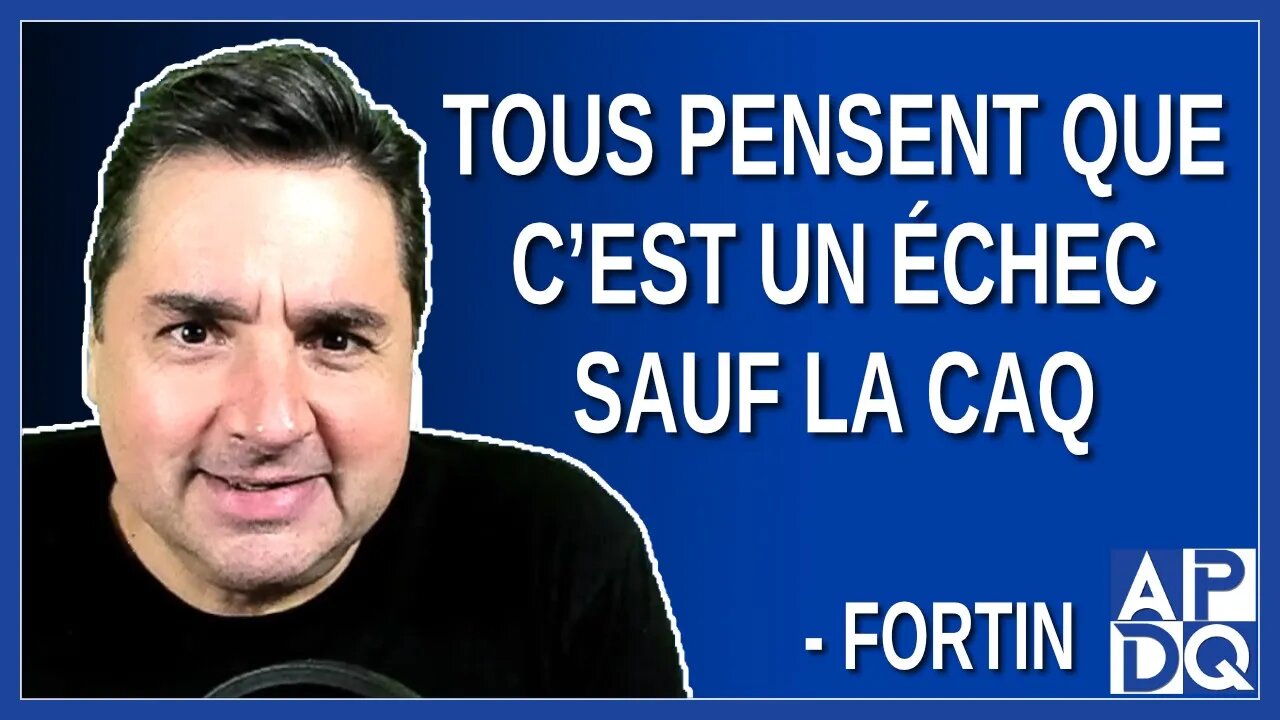 Tous pensent que c’est un échec sauf la CAQ. Dit Fortin