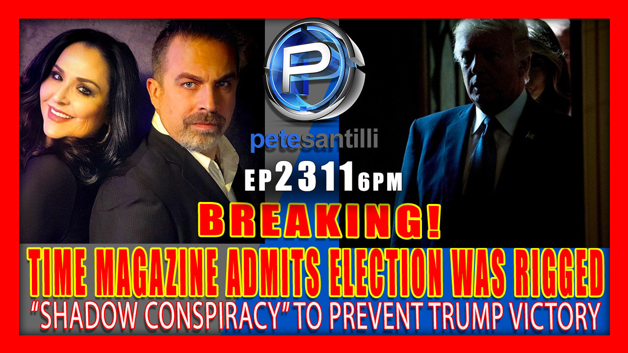 EP 2311-6PM TIME MAGAZINE ADMITS ELECTION WAS RIGGED BY "SHADOW CONSPIRACY" TO PREVENT TRUMP VICTORY