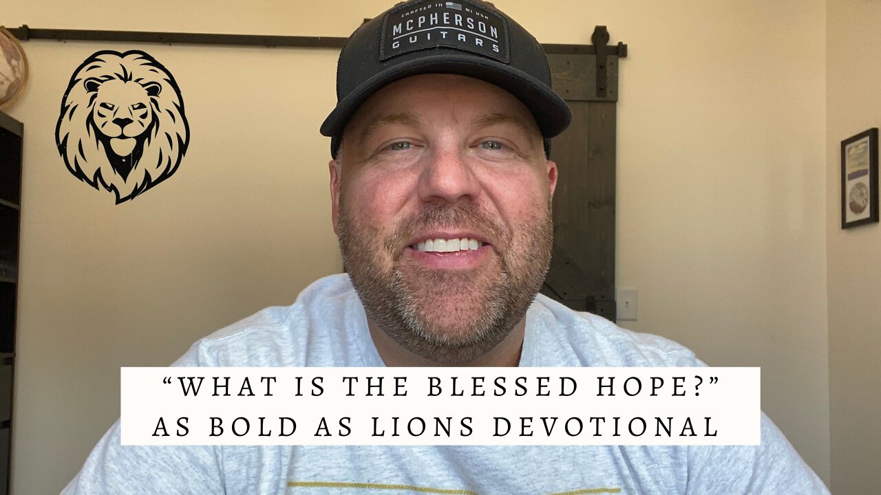 What Is The Blessed Hope? | AS BOLD AS LIONS DEVOTIONAL | August 1, 2022