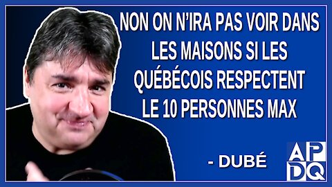 Non on n’ira pas voir dans les maisons si les québécois respectent le 10 personnes max. Dit Dubé