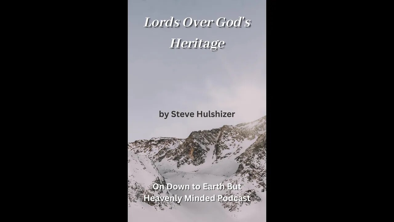 Lords Over God's Heritage, By Steve Hulshizer, On Down to Earth But Heavenly Minded Podcast