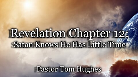 Revelation Chapter 12: Satan Knows He Has Little Time