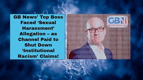 GB News’ Top Boss Faced ‘Sexual Harassment’ Allegation – as Channel Paid to Shut Down ‘Institutional