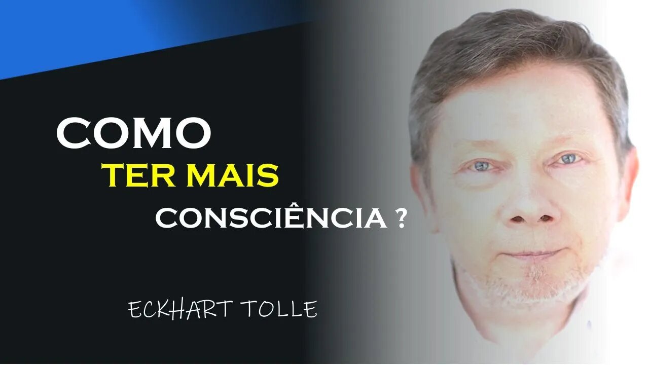 TENHA MAIS CONSCIENCIA DO QUE VOCÊ É, ECKHART TOLLE DUBLADO