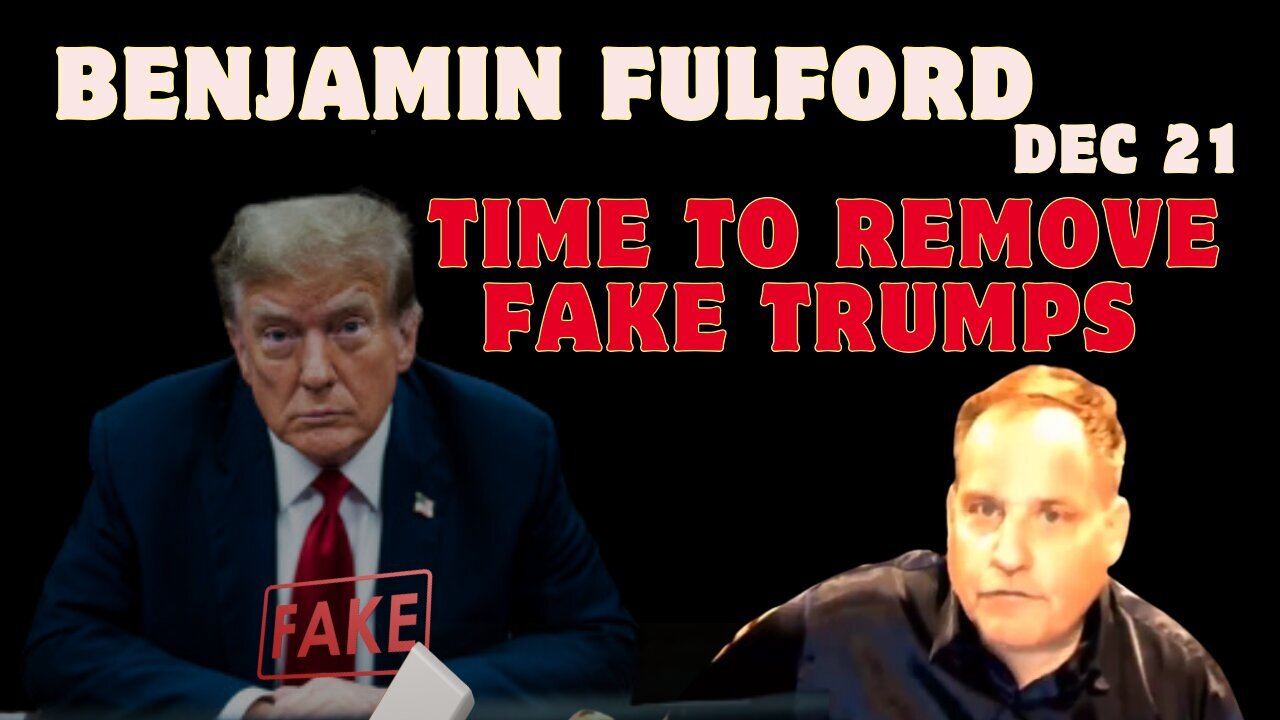 Benjamin Fulford: "It'S Time To Remove The Fake Trumps, And The Real Trump Needs To Return!" Dec 21