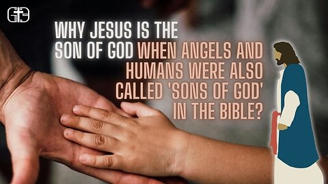 Why Jesus is the Son of God When Angels and Humans Were Also Called 'Sons of God' in the Bible?