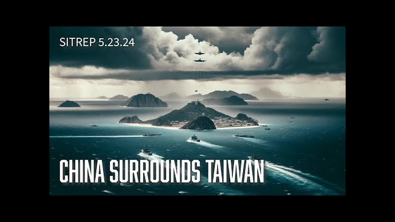 China Surrounds Taiwan - SITREP 5.23.24