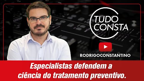 Especialistas defendem a ciência do tratamento preventivo (Rodrigo Constantino)