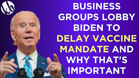 Business groups lobby Biden to delay vaccine mandate, and why that's important for workers to know