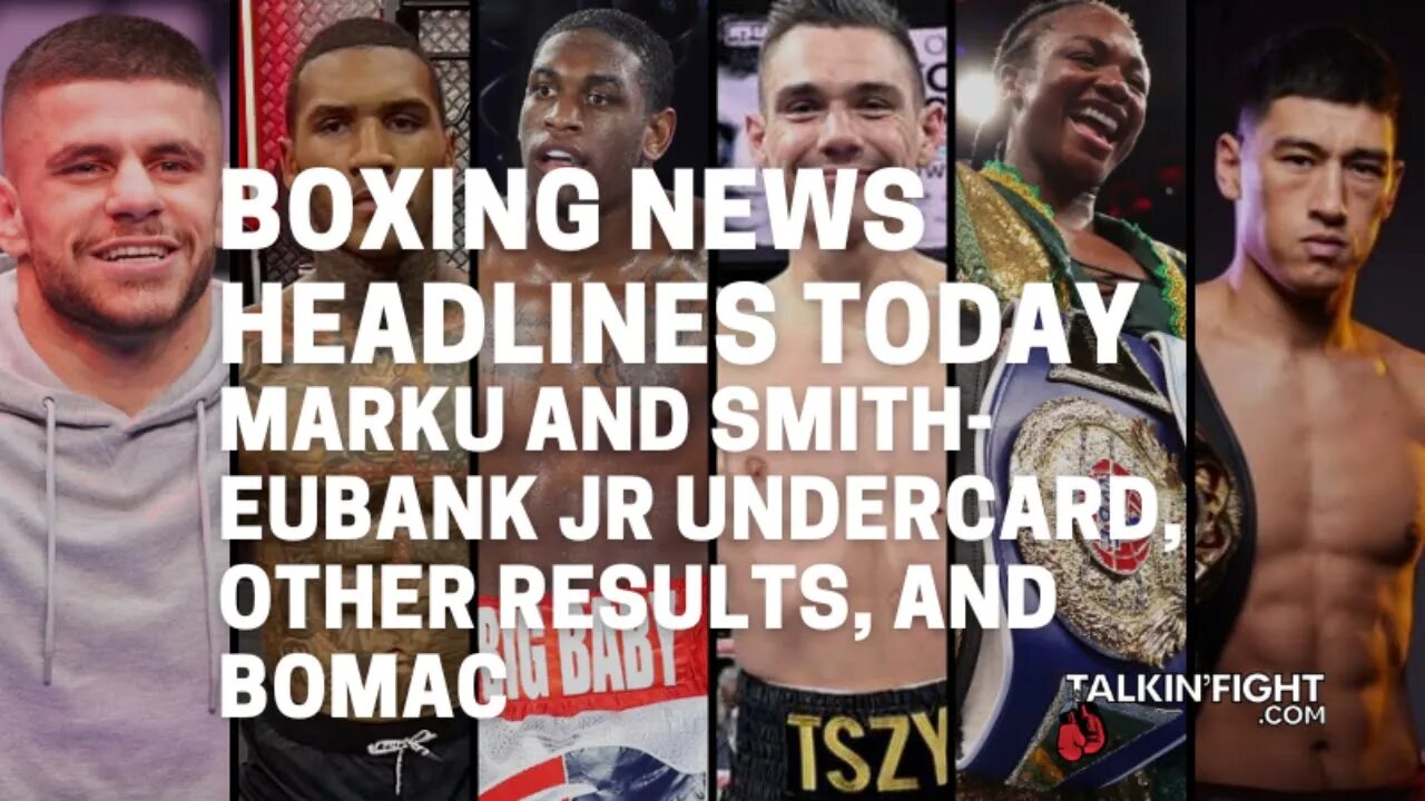 Marku and Smith-Eubank Jr undercard, other results, and BoMac | Talkin' Fight
