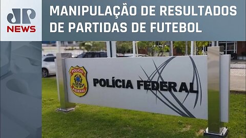 PF fecha o cerco a empresários, jogadores e apostadores