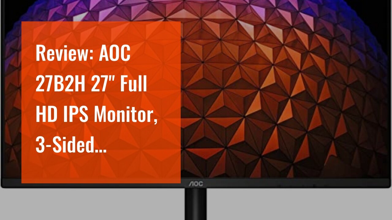 Review: AOC 27B2H 27" Full HD IPS Monitor, 3-Sided Frameless & Ultra Slim Design, HDMI and VGA...