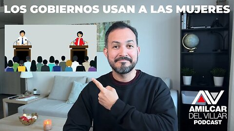 Los gobiernos usan a las mujeres. Ep85