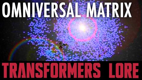 Transformers Lore: The Omniversal Matrix