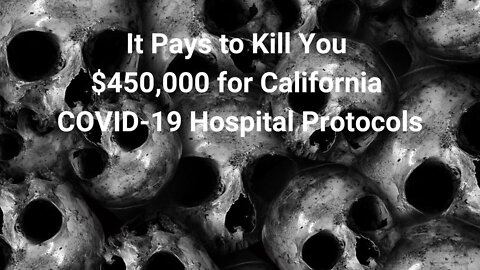 It Pays to Kill You | $450,000 for California COVID-19 Hospital Protocols