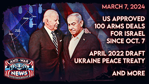 US Approved 100 Arms Deals for Israel Since Oct. 7, April 2022 Draft Ukraine Peace Treaty, and More