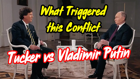 Tucker Carlson vs Vladimir Putin Feb 2024 > What Triggered this Conflict.