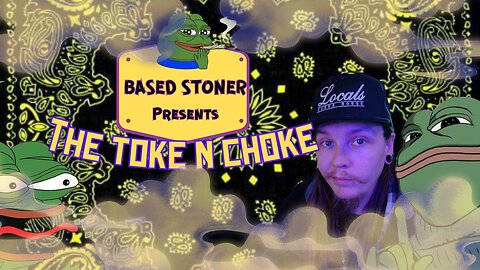 |Toke N Choke with the Based Stoner | smoke a bowl, laugh at wahmen and repeat |
