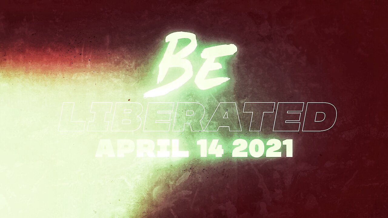 BE LIBERATED Broadcast | April 14 2021