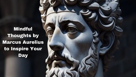 Mindful Thoughts by Marcus Aurelius to Inspire Your Day