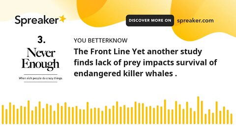 The Front Line Yet another study finds lack of prey impacts survival of endangered killer whales .