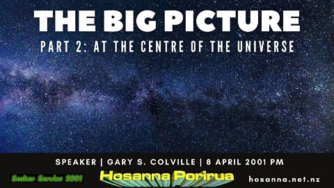 The Big Picture, Part 2: At The Centre Of The Universe (Gary Colville) | Hosanna Porirua