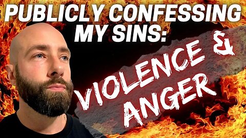 Violence & Anger: Publicly Confessing My Sins Part 2