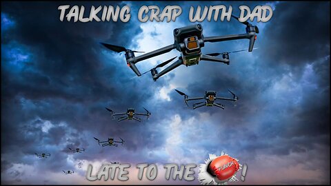 Talking Crap With Dad | Late To The Punch! >DRONES<