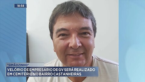 "Simãozinho": Velório de Empresário de GV será Realizado em Cemitério no Bairro Castanheiras.