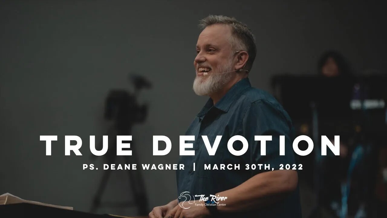 TRUE DEVOTION | Pastor Deane Wagner | The River FCC | 3.30.22