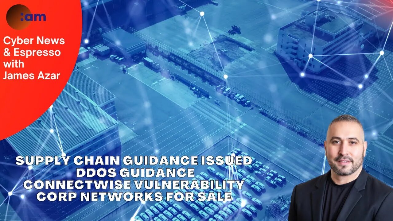 Supply Chain Guidance Issued, DDoS Guidance, ConnectWise Vulnerability, Corp Networks for Sale