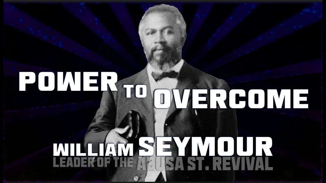 Power to Overcome ~ by William Seymour (19:45)