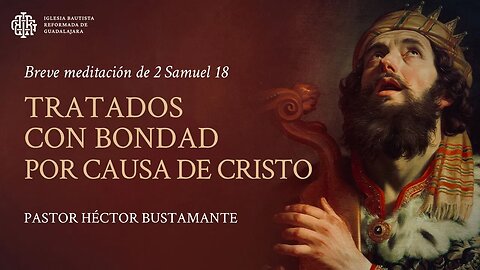 Tratados con bondad por causa de Cristo (2 Samuel 18) - Pastor Héctor Bustamante