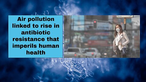 Air pollution linked to rise in antibiotic resistance that imperils human health
