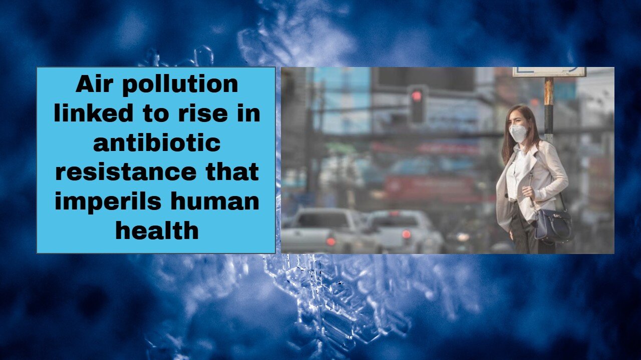 Air pollution linked to rise in antibiotic resistance that imperils human health