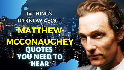 15 Things To Know About Matthew McConaughey | Best Quotes Of Matthew McConaughey.
