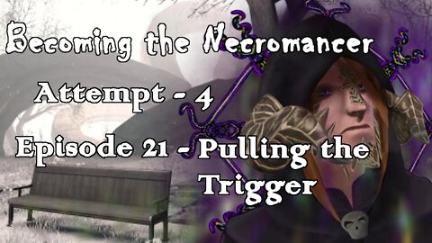 Becoming the Necromancer Episode 21 - Pulling the Trigger