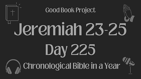 Chronological Bible in a Year 2023 - August 13, Day 225 - Jeremiah 23-25