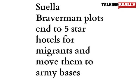 Migrants moving to Army Bases | Talking Really Channel | Suella Braverman plots end to 5 star hotels