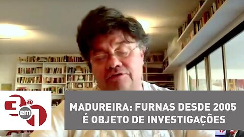 Madureira: Furnas desde 2005 é objeto de investigações